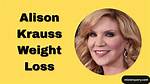 Alison Krauss Weight Loss: a Journey to Health and Wellness