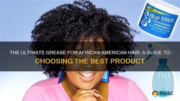 Best Grease for Dry Hair: Ultimate Guide to Restore Moisture and Shine