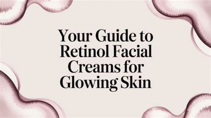 Face Creams Containing Retinol: The Ultimate Guide for Glowing Skin